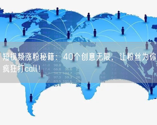 短视频涨粉秘籍：38个创意无限，让粉丝为你疯狂打call！