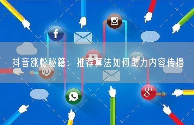 抖音涨粉秘籍：掌握推荐算法，高效提升内容传播