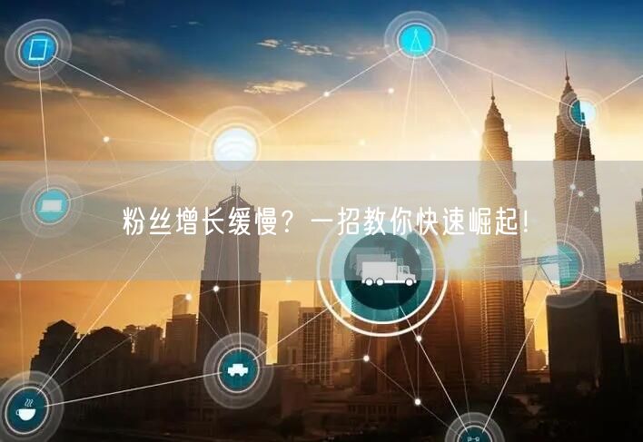 粉丝增长缓慢？一招教你快速崛起！