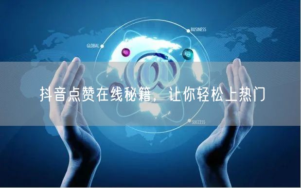抖音点赞在线秘籍，让你轻松上热门