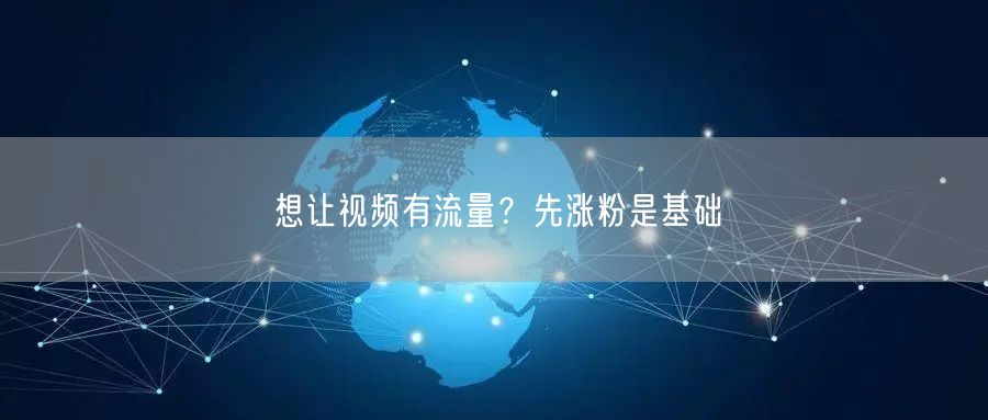 想让视频有流量？先涨粉是基础