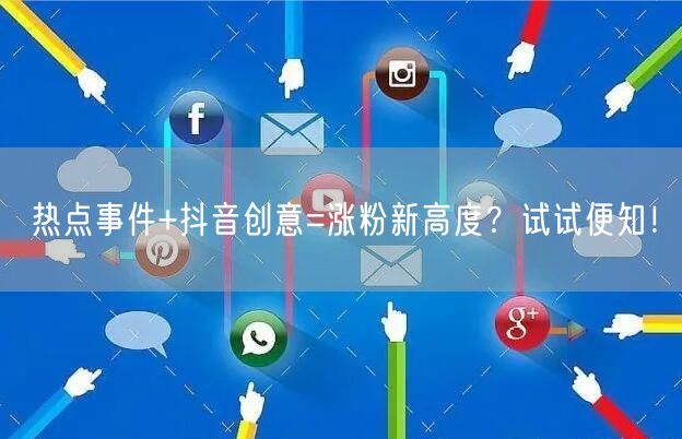 热点事件+抖音创意=涨粉新高度？试试便知！