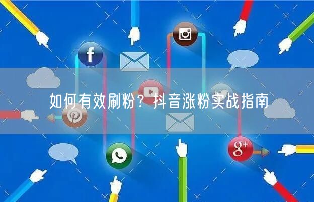 如何有效刷粉？抖音涨粉实战指南