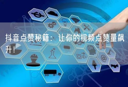 抖音点赞秘籍：让你的视频点赞量飙升！