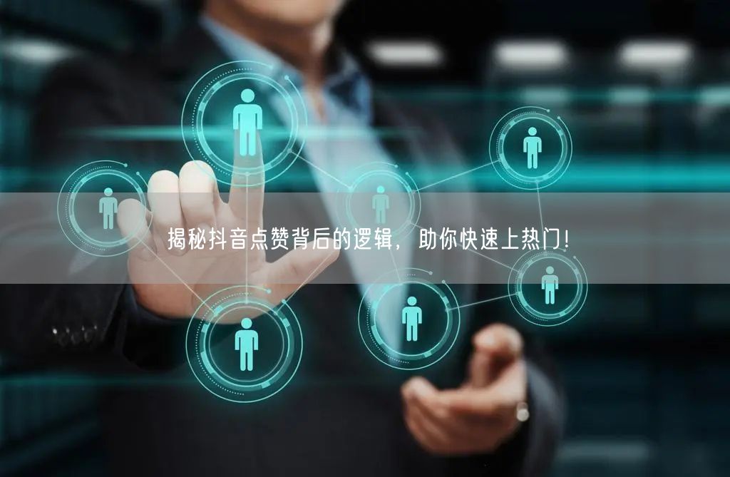 揭秘抖音点赞背后的逻辑，助你快速上热门！