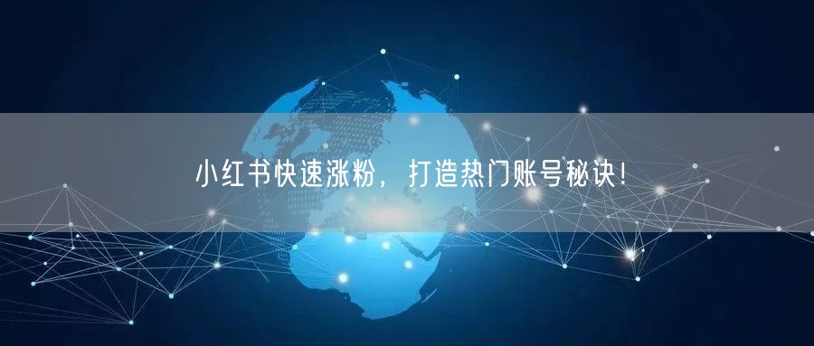 小红书快速涨粉，打造热门账号秘诀！