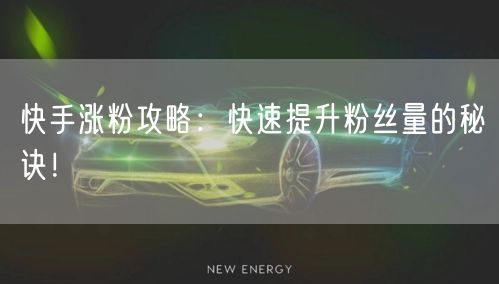 快手涨粉攻略：快速提升粉丝量的秘诀！